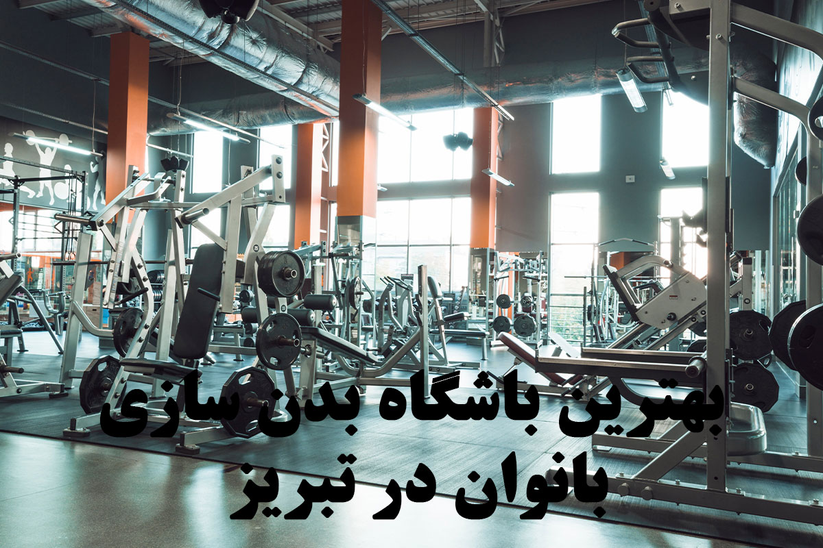 بهترین باشگاه بدنسازی بانوان تبریز